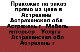 Прихожие на заказ прямо из цеха в Астрахани - Астраханская обл., Астрахань г. Мебель, интерьер » Услуги   . Астраханская обл.,Астрахань г.